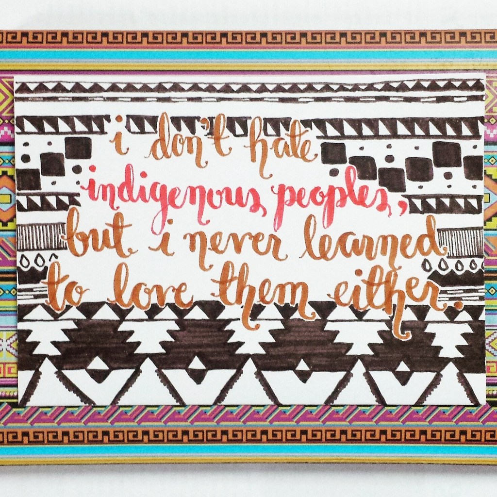 i don’t hate indigenous peoples, but i never learned to love them&nbsp;either